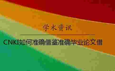 CNKI如何準(zhǔn)確借鑒？準(zhǔn)確畢業(yè)論文借鑒樣式是什么？
